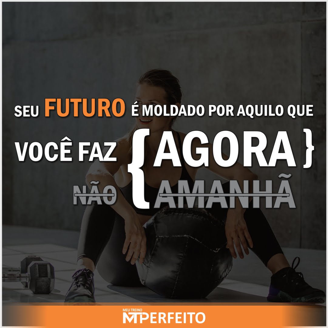 Seu futuro é moldado por aquilo que…