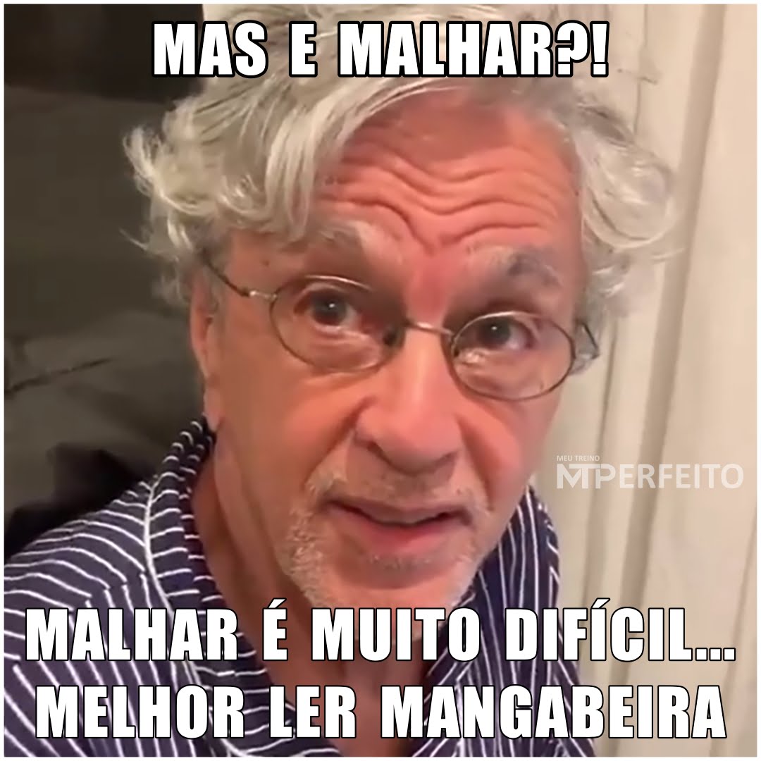 E malhar?! Malhar é muito difícil… Melhor ler mangabeira