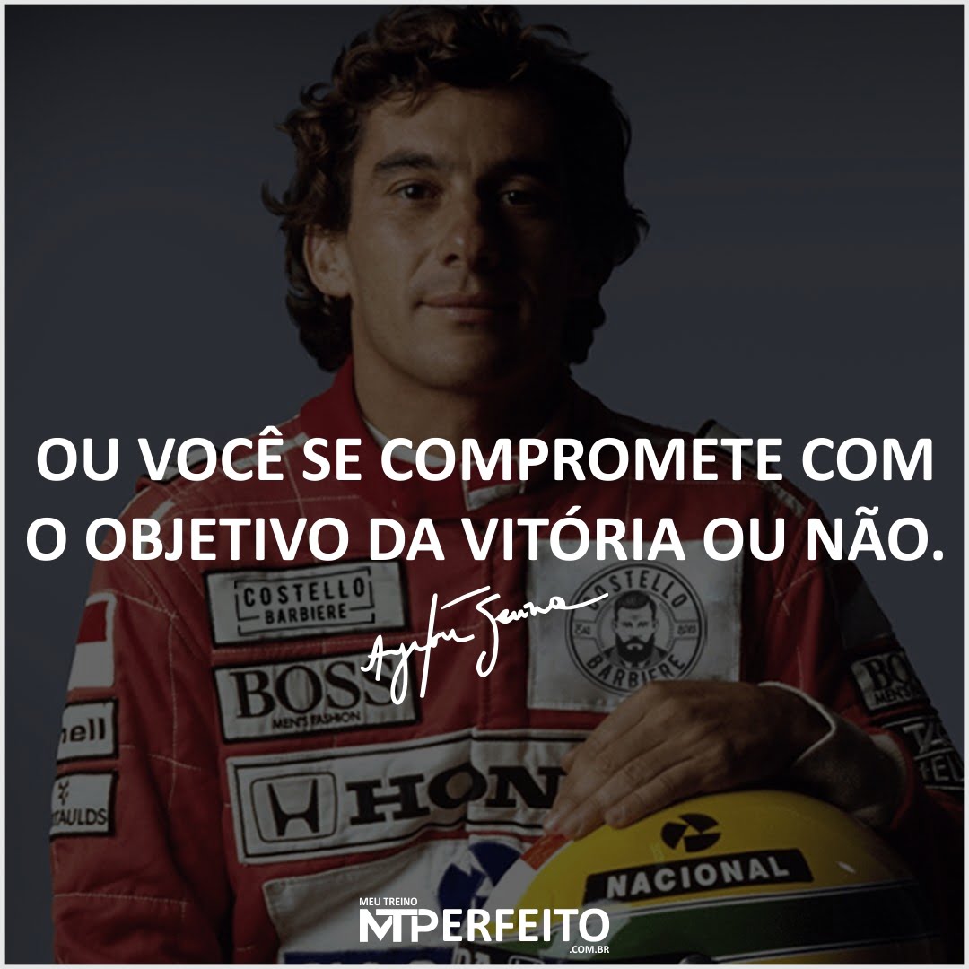 Ou você se compromete com o objetivo da vitória ou não. Ayrton Senna