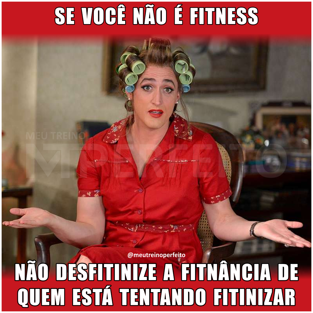 Se você não é fitness, não desfitinize a fitnância de quem está tentando fitinizar.