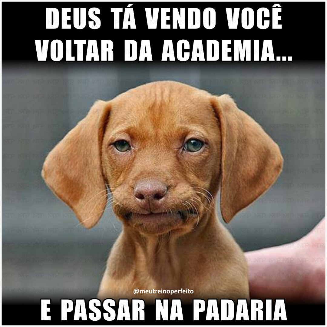 Deus tá vendo você voltar da academia e passar na padaria.