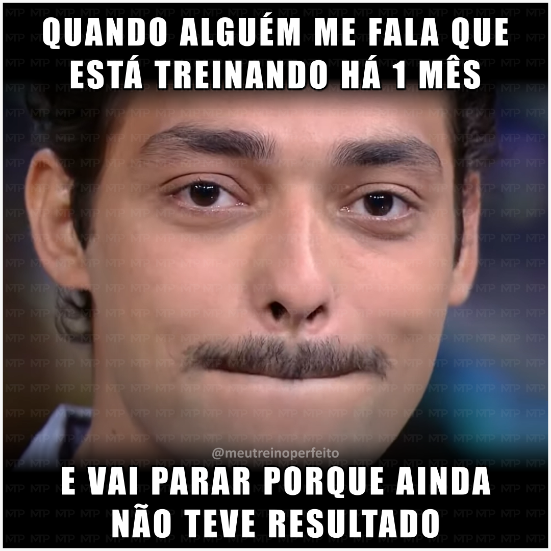 Quando alguém me fala que está treinando há 1 mês